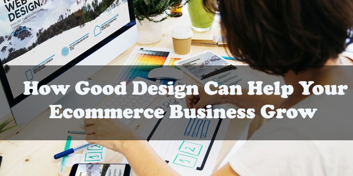 How Good Design Can Help Your Ecommerce Business Grow