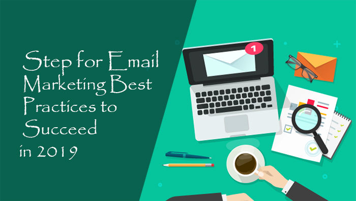 Step for Email Marketing Best Practices to Succeed in 2019